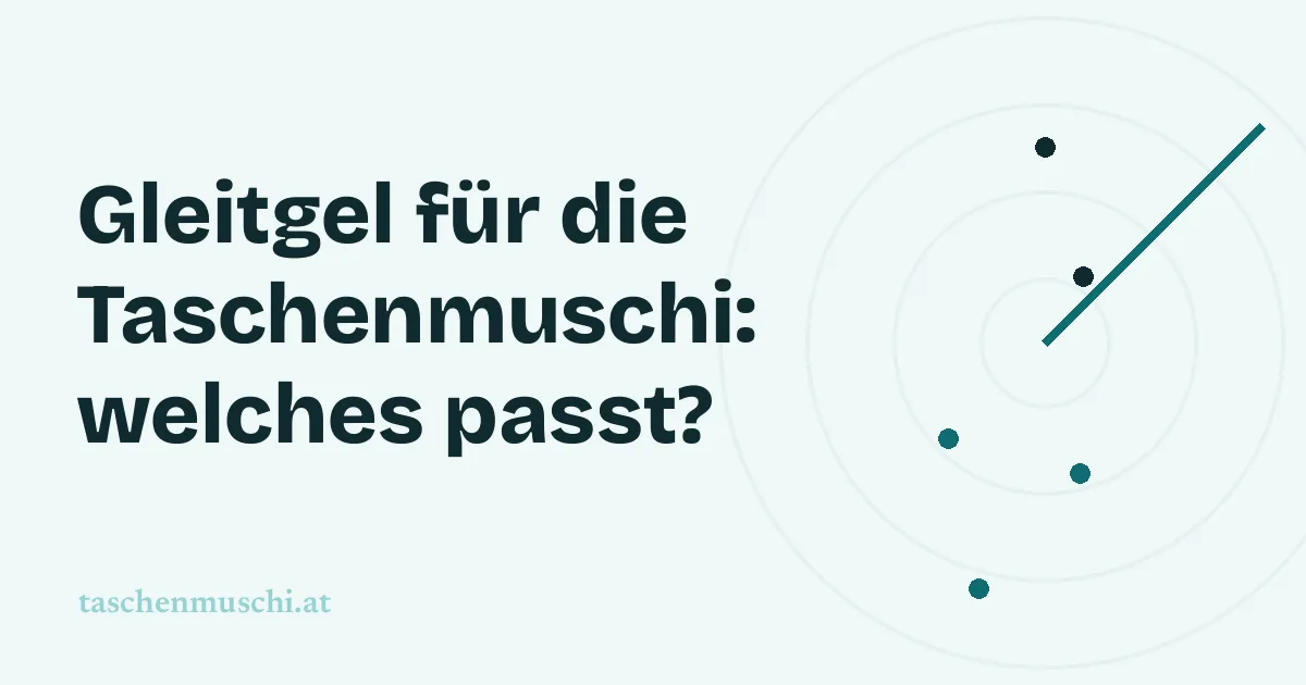 Gleitgel für die Taschenmuschi: Wasserbasis, Menge und Pflege